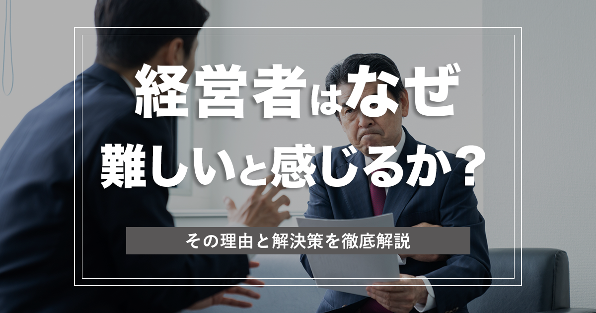 2026年完全版】経営者はなぜ「難しい」と感じるのか？ 経営が難しく
